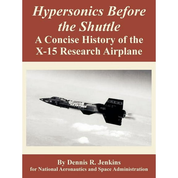 Hypersonics Before the Shuttle: A Concise History of the X-15 Research Airplane (Paperback)