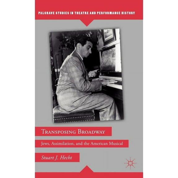 Palgrave Studies in Theatre and Performa Transposing Broadway: Jews, Assimilation, and the American Musical, (Hardcover)