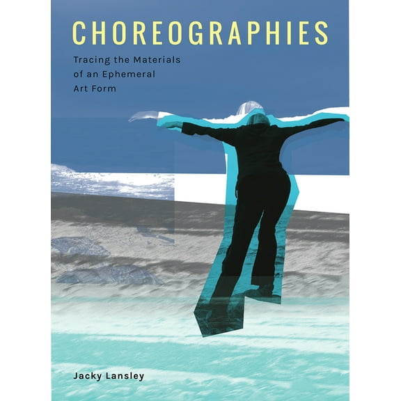 Choreographies : Tracing the Materials of an Ephemeral Art Form (Paperback)