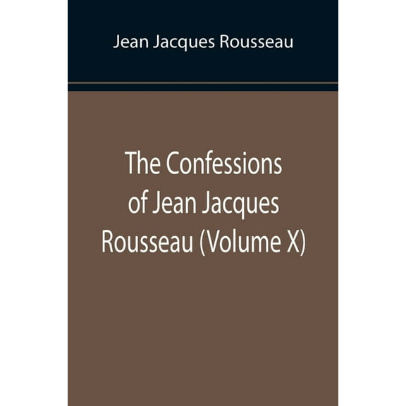 The Confessions of Jean Jacques Rousseau (Volume X), (Paperback)