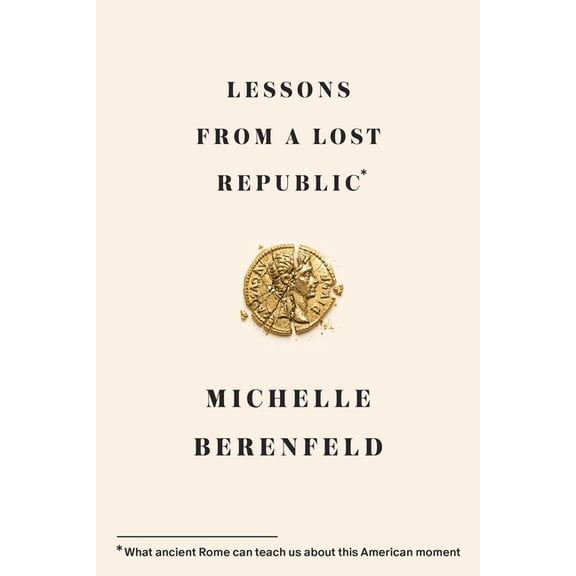 Lessons from a Lost Republic: What Ancient Rome Can Teach Us about This American Moment, (Hardcover)