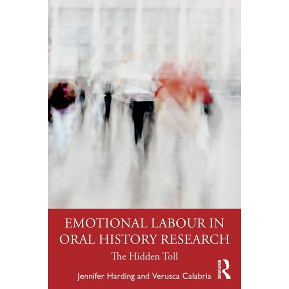 Emotional Labour in Oral History Research: The Hidden Toll, (Paperback)