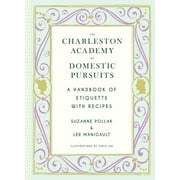 The Charleston Academy of Domestic Pursuits: A Handbook of Etiquette with Recipes [Hardcover - Used]