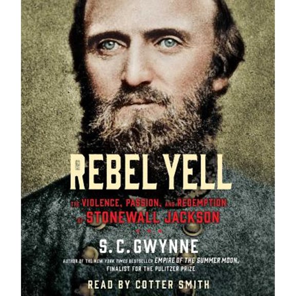 Pre-Owned Rebel Yell: The Violence, Passion and Redemption of Stonewall Jackson (Audiobook) by S C Gwynne, Cotter Smith