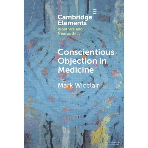 Elements in Bioethics and Neuroethics Conscientious Objection in Medicine, (Hardcover)