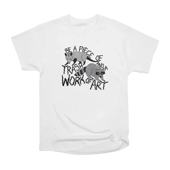 Be A Piece of Trash and a Work of Art T-Shirt Tee Gift For Him Merch For Her Apparel For F