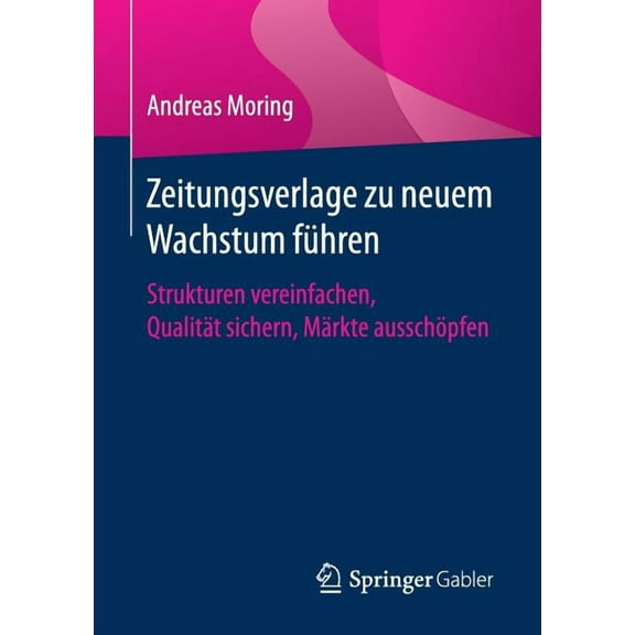 Zeitungsverlage Zu Neuem Wachstum FÃ¼hren: Strukturen Vereinfachen, QualitÃ¤t Sichern, MÃ¤rkte AusschÃ¶pfen, (Paperback)