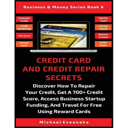Business & Money: Credit Card And Credit Repair Secrets: Discover How To Repair Your Credit, Get A 700+ Credit Score, Access Business Startup Funding, And Travel For Free Using Reward Credit Cards (Best Travel Rewards Credit Card 2019)