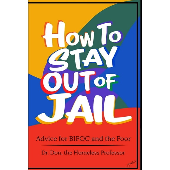 How To Stay Out of Jail: Advice for BIPOC and The Poor (Paperback) by Donald H Matthews