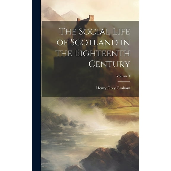 The Social Life of Scotland in the Eighteenth Century; Volume 1 (Hardcover)