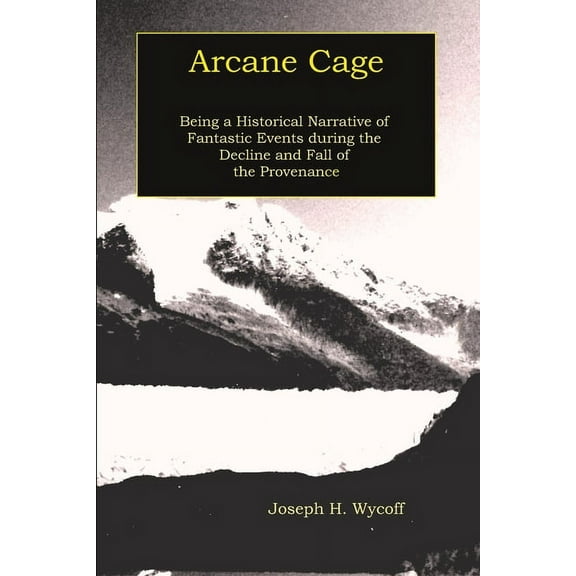 Arcane Cage: Being a Historical Narrative of Fantastic Events during the Decline and Fall of the Provenance (Paperback)