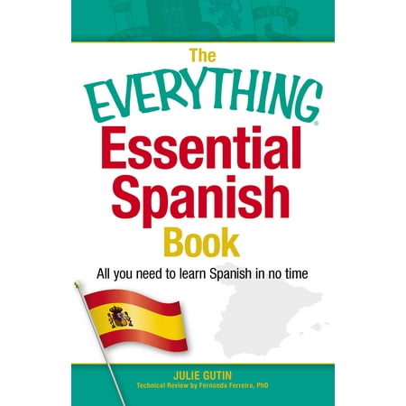 The Everything Essential Spanish Book : All You Need to Learn Spanish in No (Best Way To Learn Spanish Fast)