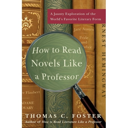 How to Read Novels Like a Professor : A Jaunty Exploration of the World's Favorite Literary (Best New Novels To Read)