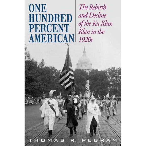 One Hundred Percent American : The Rebirth and Decline of the Ku Klux Klan in the 1920s (Hardcover)