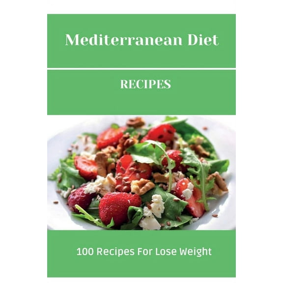 Mediterranean Diet Recipes : 100 Recipes For Lose Weight (Paperback)