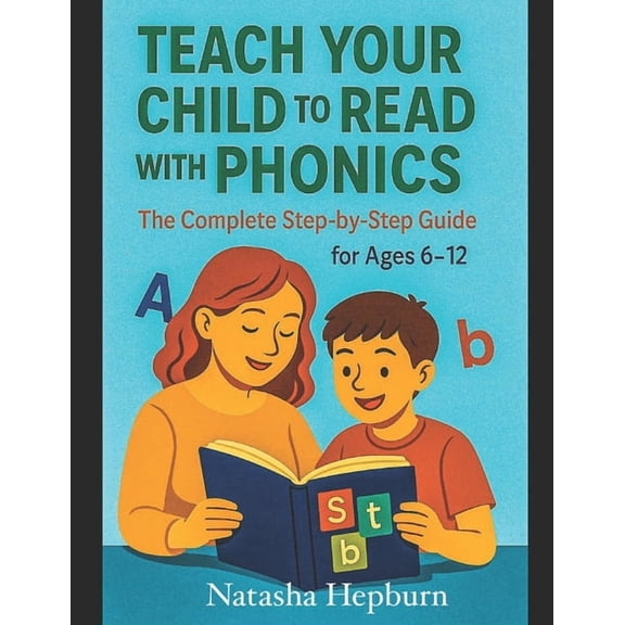 Teach Your Child to Read with Phonics: : The Complete Step-by-Step Guide for Ages 6-12, (Paperback)