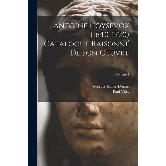 Antoine Coysevox (1640-1720) Catalogue raisonné de son oeuvre; Volume 1 (Paperback)