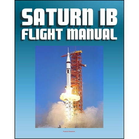 Saturn IB Flight Manual (Skylab Saturn 1B Rocket) - Comprehensive Details of H-1 and J-2 Engines, S-IB and S-IVB Stages, Launch Facilities, Emergency Detection and Procedures -