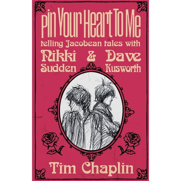 Pin Your Heart To Me - Telling Jacobean Tales with Nikki Sudden & Dave Kusworth, (Paperback)