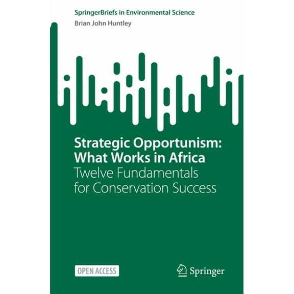 Springerbriefs in Environmental Science Strategic Opportunism: What Works in Africa: Twelve Fundamentals for Conservation Success, (Paperback)