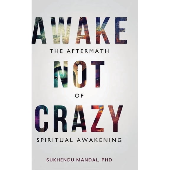 Awake Not Crazy - The Aftermath of Spiritual Awakening, (Hardcover)