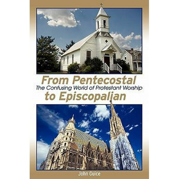 Pre-Owned From Pentecostal to Episcopalian: The Confusing World of Protestant Worship (Paperback) 1608446891 9781608446896