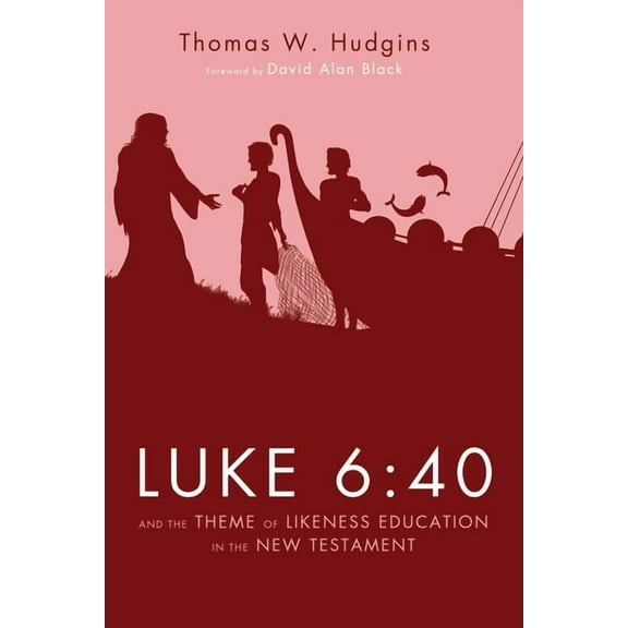 Luke 6: 40 and the Theme of Likeness Education in the New Testament (Hardcover)