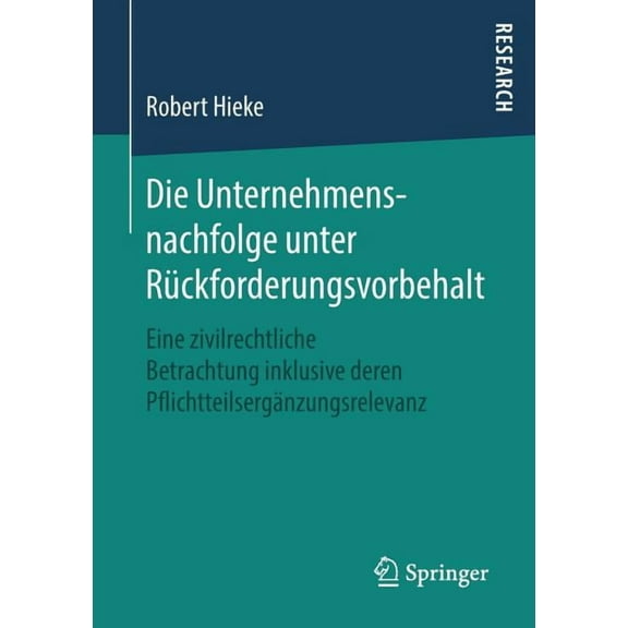 Die Unternehmensnachfolge Unter RÃ¼ckforderungsvorbehalt: Eine Zivilrechtliche Betrachtung Inklusive Deren Pflichtteilser, (Paperback)