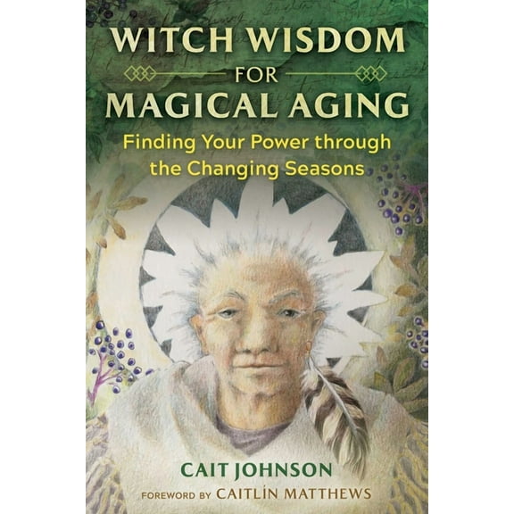 Witch Wisdom for Magical Aging : Finding Your Power through the Changing Seasons (Paperback)