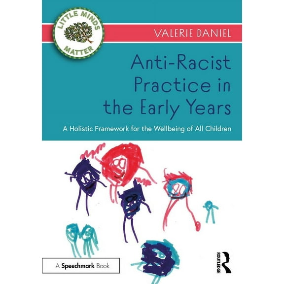 Little Minds Matter Anti-Racist Practice in the Early Years: A Holistic Framework for the Wellbeing of All Children, (Paperback)