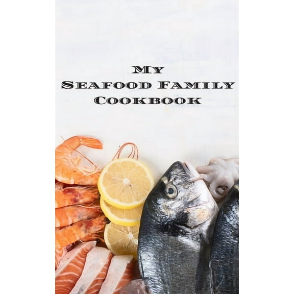 My Seafood Family Cookbook: An easy way to create your very own seafood family recipe cookbook with your favorite recipes an 5"x8" 100 writable pages, includes index. Makes a great gift for yourself,