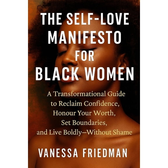 The Self-Love Manifesto for Black Women: A Transformational Guide to Reclaim Confidence, Honour Your Worth, Set Boundari, (Paperback)