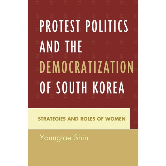 Protest Politics and the Democratization of South Korea: Strategies and Roles of Women, (Paperback)