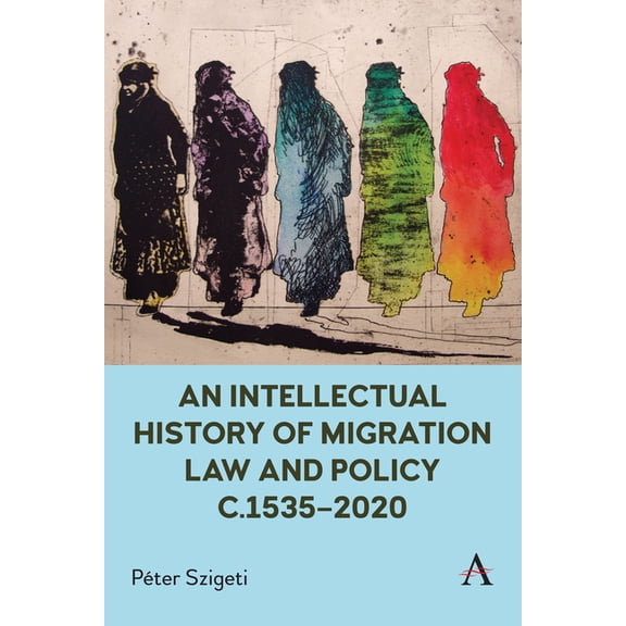 Anthem Critical Introductions An Intellectual History of Migration Law and Policy C.1535-2020, (Hardcover)