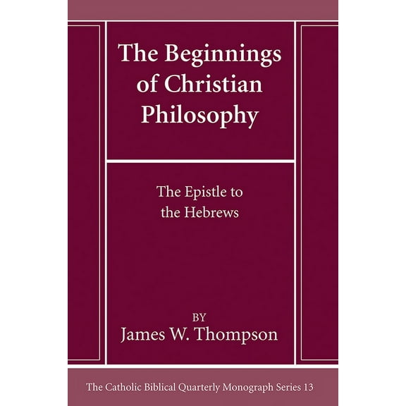 Catholic Biblical Quarterly Monograph: The Beginnings of Christian Philosophy (Hardcover)