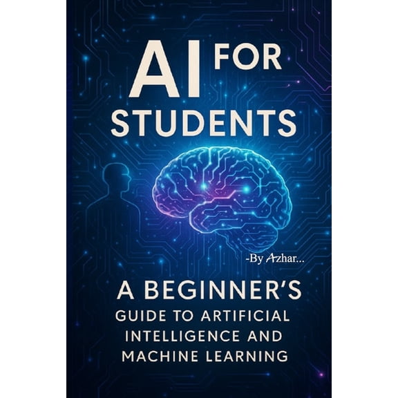 AI for Students: A Beginner's Guide to Artificial Intelligence and Machine Learning, (Paperback)