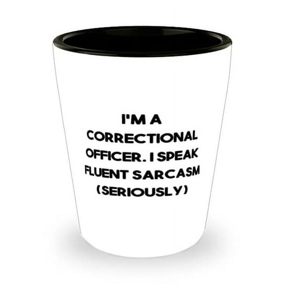 Gag Correctional officer, I'm a Correctional Officer. I Speak Fluent Sarcasm (Seriously), Funny Shot Glass For Men Women From Friends