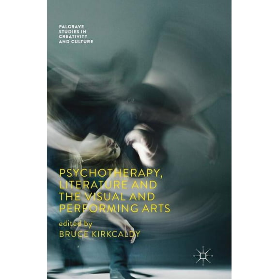 Palgrave Studies in Creativity and Cultu Psychotherapy, Literature and the Visual and Performing Arts, (Hardcover)