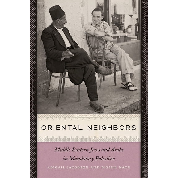The Schusterman Series in Israel Studies: Oriental Neighbors : Middle Eastern Jews and Arabs in Mandatory Palestine (Paperback)