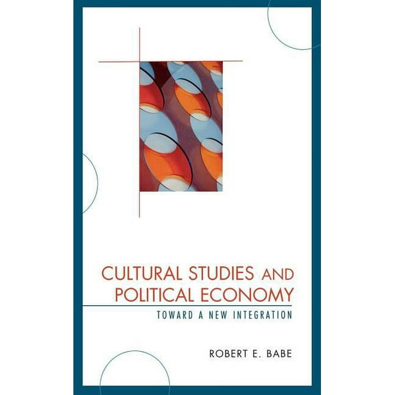 Critical Media Studies Cultural Studies and Political Economy: Toward a New Integration, (Hardcover)