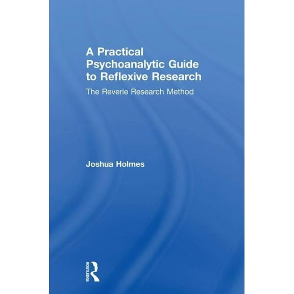 A Practical Psychoanalytic Guide to Reflexive Research: The Reverie Research Method, (Hardcover)
