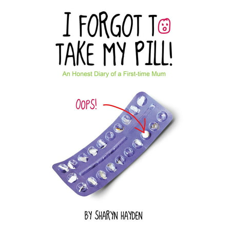 I Forgot To Take My Pill! An Honest Diary Of A First-time Mum - (Best Way To Take Pills)