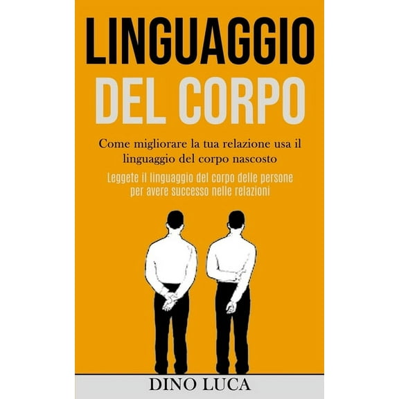 Linguaggio Del Corpo: Come migliorare la tua relazione usa il linguaggio del corpo nascosto (Leggete il linguaggio del c, (Paperback)