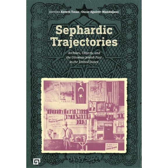 Sephardic Trajectories : Archives, Objects, and the Ottoman Jewish Past in the United States (Paperback)