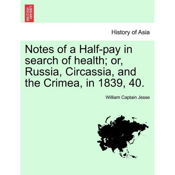 Notes of a Half-pay in search of health; or, Russia, Circassia, and the Crimea, in 1839, 40. (Paperback)