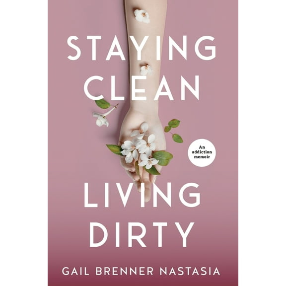 Staying Clean Living Dirty: An addiction memoir, (Paperback)