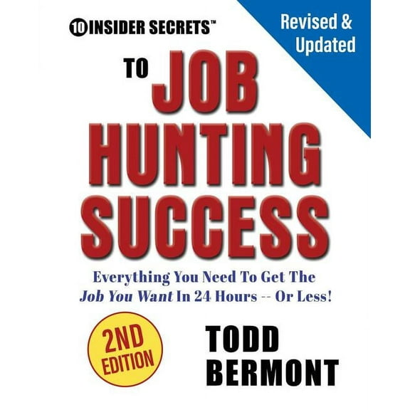 10 Insider Secrets to Job Hunting Success (2nd Edition): Everything You Need to Get the Job You Want in 24 Hours -- Or Less! (Paperback)