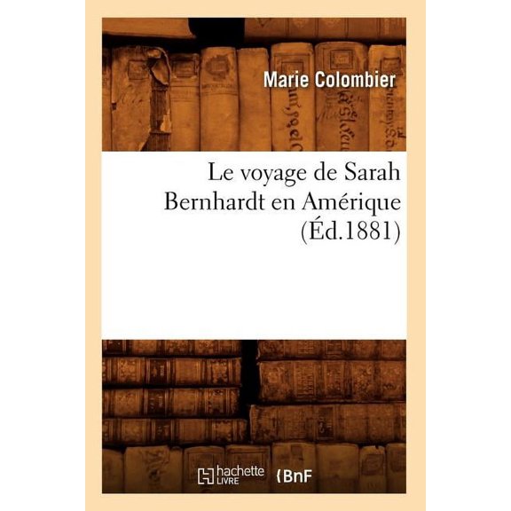 Histoire: Le Voyage de Sarah Bernhardt En Amérique (Éd.1881) (Paperback)