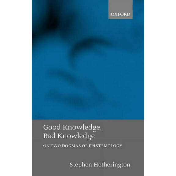 Good Knowledge, Bad Knowledge: On Two Dogmas of Epistemology, (Hardcover)