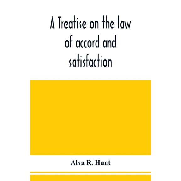 A treatise on the law of accord and satisfaction, compromise, and composition at common law, with forms for use in compo, (Paperback)
